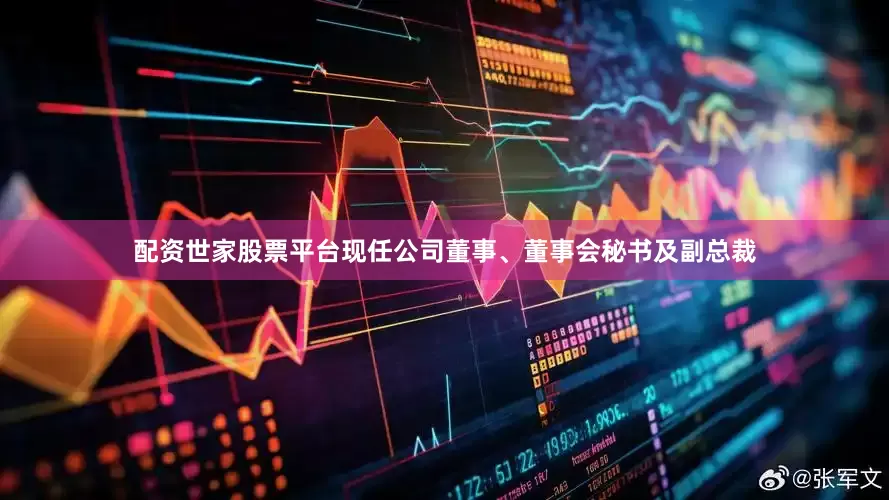 配资世家股票平台现任公司董事、董事会秘书及副总裁