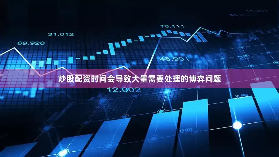 炒股配资时间会导致大量需要处理的博弈问题
